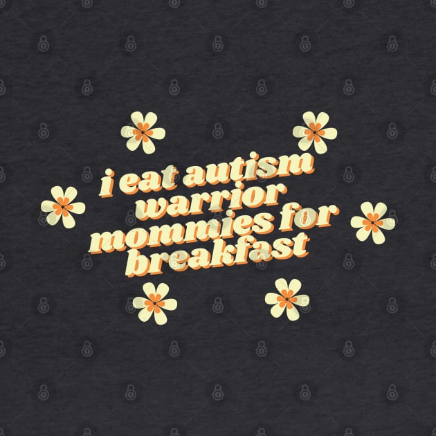 i eat autism warrior mommies for breakfast by goblinbabe